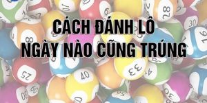 Chia sẻ cách đánh lô ngày nào cũng trúng thưởng khủng